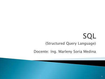 (Structured Query Language) Docente: Ing. Marleny Soria Medina 1.