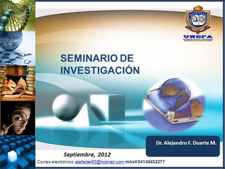 Dr. Alejandro F. Duarte M. Septiembre, 2012 SEMINARIO DE INVESTIGACIÓN Correo electrónico: móvil