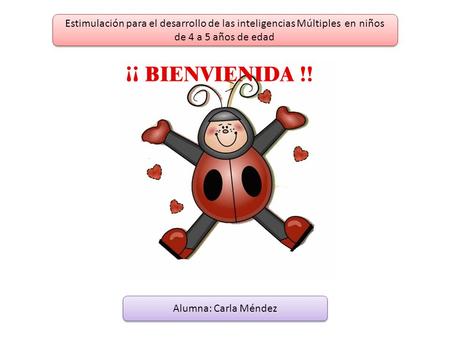 Estimulación para el desarrollo de las inteligencias Múltiples en niños de 4 a 5 años de edad Alumna: Carla Méndez.