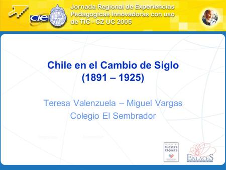 Chile en el Cambio de Siglo (1891 – 1925) Teresa Valenzuela – Miguel Vargas Colegio El Sembrador.