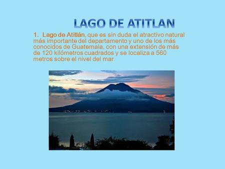 LAGO DE ATITLAN 1.  Lago de Atitlán, que es sin duda el atractivo natural más importante del departamento y uno de los más conocidos de Guatemala, con.