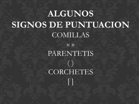 ALGUNOS SIGNOS DE PUNTUACION COMILLAS « » PARENTETIS ( ) CORCHETES [ ]