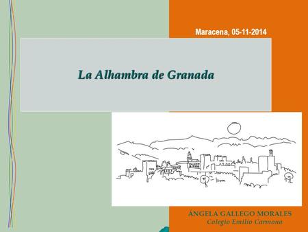 Maracena, 05-11-2014 La Alhambra de Granada ÁNGELA GALLEGO MORALES Colegio Emilio Carmona.