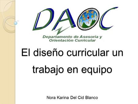 El diseño curricular un trabajo en equipo Nora Karina Del Cid Blanco
