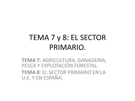 TEMA 7 y 8: EL SECTOR PRIMARIO.