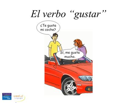 El verbo “gustar” ¿Te gusta mi coche? Sí, me gusta mucho.