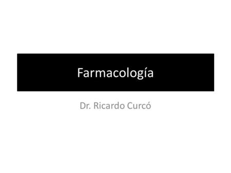 Farmacología Dr. Ricardo Curcó.