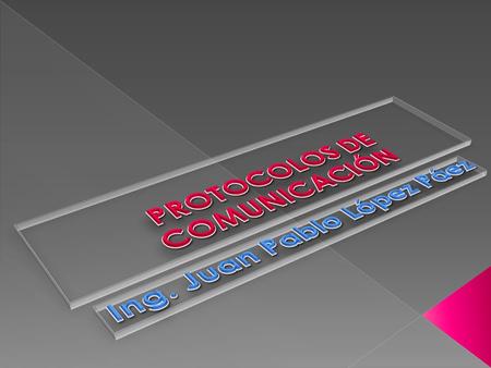 PROTOCOLOS DE COMUNICACIÓN Ing. Juan Pablo López Páez