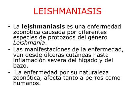 LEISHMANIASIS La leishmaniasis es una enfermedad zoonótica causada por diferentes especies de protozoos del género Leishmania. Las manifestaciones de la.