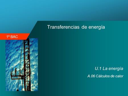 1º BAC Transferencias de energía U.1 La energía A.06 Cálculos de calor.