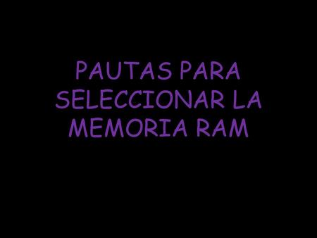 PAUTAS PARA SELECCIONAR LA MEMORIA RAM. SURGUIMIENTO DE LA MEMORIA RAM Es la memoria basada en semiconductores que puede ser leída o escrita por el microprocesador.