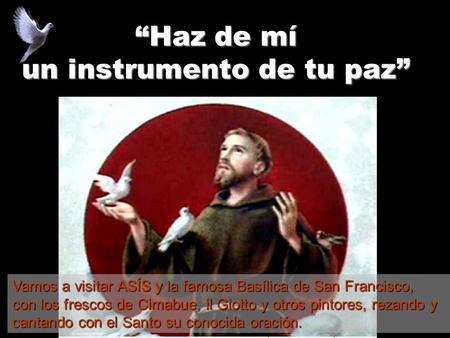“Haz de mí un instrumento de tu paz” Vamos a visitar ASÍS y la famosa Basílica de San Francisco, con los frescos de Cimabue, il Giotto y otros pintores,