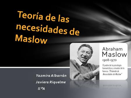 Yazmira Albarrán Javiera Riquelme ll°A Teoría de las necesidades de Maslow.
