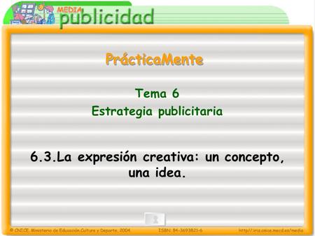 Tema 6 Estrategia publicitaria 6.3.La expresión creativa: un concepto, una idea. PrácticaMentePrácticaMente.
