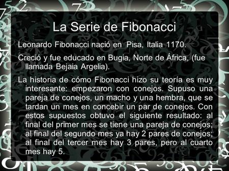 La Serie de Fibonacci Leonardo Fibonacci nació en Pisa, Italia 1170.