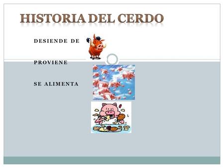 DESIENDE DE PROVIENE SE ALIMENTA