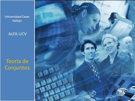 Universidad Cesar Vallejo ALFA-UCV Teoría de Conjuntos.
