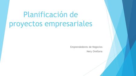 Planificación de proyectos empresariales Emprendedores de Negocios Nery Orellana.