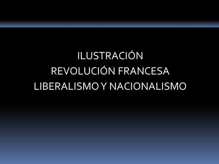 ILUSTRACIÓN REVOLUCIÓN FRANCESA LIBERALISMO Y NACIONALISMO.