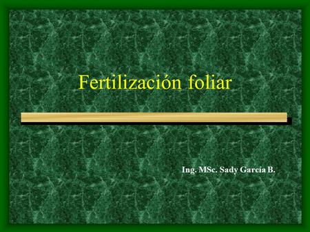 Fertilización foliar Ing. MSc. Sady García B.. Definición Se entiende como nutrición o fertilización foliar a la aplicación de sustancias nutritivas al.