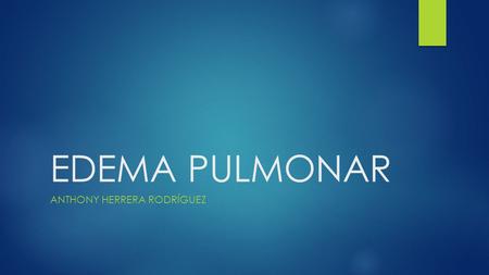 EDEMA PULMONAR ANTHONY HERRERA RODRÍGUEZ. …Definición Acumulación anormal y rápido desarrollo de líquido en los componentes extravasculares del pulmón,