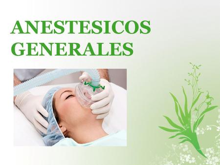 ANESTESICOS GENERALES. Se define como la reversible depresión descendente y controlada del SNC, caracterizado por perdida de la conciencia (hipnosis),