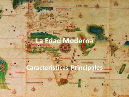 La Edad Moderna Características Principales La Edad Moderna Se inicia en 1492 (fecha del “descubrimiento” de América) Termina en 1789, fecha de la Revolución.