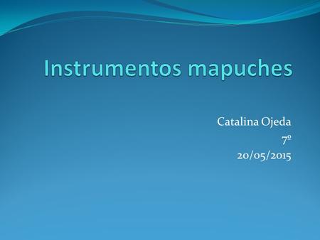 Catalina Ojeda 7º 20/05/2015. Kultxun El cultrún es un tambor ceremonial, el instrumento musical más importante de la cultura mapuche, utilizado por el/la.