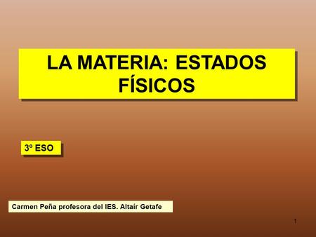 1 LA MATERIA: ESTADOS FÍSICOS 3º ESO Carmen Peña profesora del IES. Altaír Getafe.