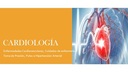 CARDIOLOGÍA  Enfermedades Cardiovasculares, Cuidados de enfermería  Toma de Presión, Pulso e Hipertensión Arterial.