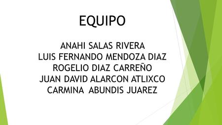 EQUIPO ANAHI SALAS RIVERA LUIS FERNANDO MENDOZA DIAZ ROGELIO DIAZ CARREÑO JUAN DAVID ALARCON ATLIXCO CARMINA ABUNDIS JUAREZ.