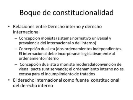 Boque de constitucionalidad Relaciones entre Derecho interno y derecho internacional – Concepcion monista (sistema normativo universal y prevalencia del.