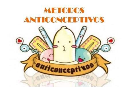 METODOS ANTICONCEPTIVOS. ¿QUE SON? Un método anticonceptivo es cualquier forma de impedir la fecundación o concepción. También se llama contracepción.