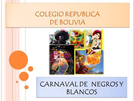 COLEGIO REPUBLICA DE BOLIVIA CARNAVAL DE NEGROS Y BLANCOS CARNAVAL DE NEGROS Y BLANCOS.