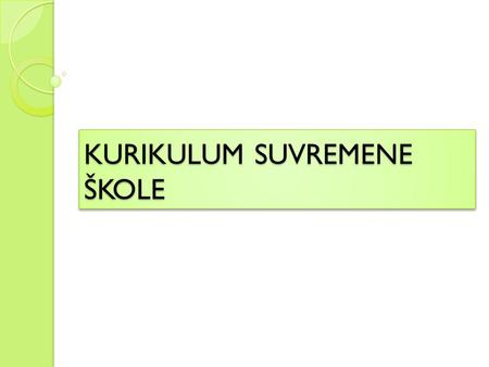 KURIKULUM SUVREMENE ŠKOLE. Mijenjanjem škole promijeniti školstvo! Škola ima bogato: ◦ društveno-povijesno ◦ kulturno-civilizacijsko i ◦ pedagoško-didaktičko.