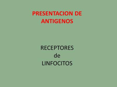 RECEPTORES de LINFOCITOS PRESENTACION DE ANTIGENOS.