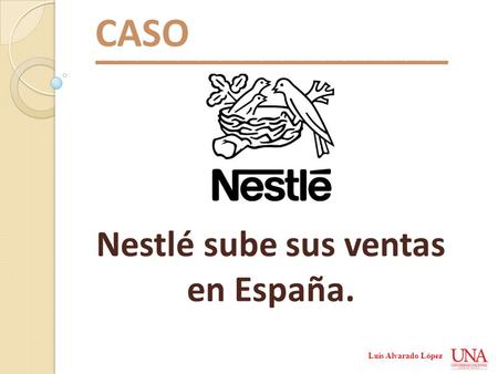 Nestlé sube sus ventas en España. CASO _________________ Luis Alvarado López.
