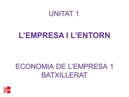 ECONOMIA DE L’EMPRESA 1 BATXILLERAT UNITAT 1 L’EMPRESA I L’ENTORN.