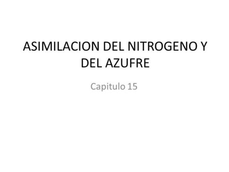 ASIMILACION DEL NITROGENO Y DEL AZUFRE Capitulo 15.