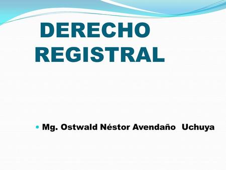 DERECHO REGISTRAL Mg. Ostwald Néstor Avendaño Uchuya.