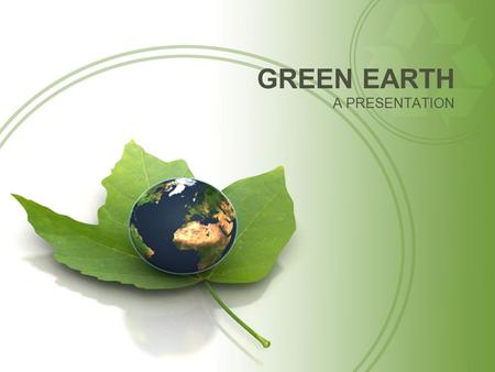 GREEN EARTH A PRESENTATION.