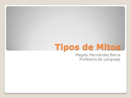 Tipos de Mitos Magaly Hernández Barra Profesora de Lenguaje.