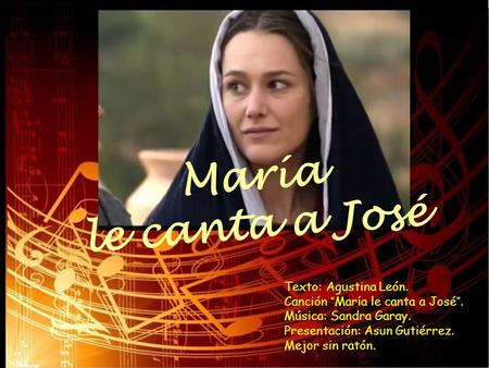 Texto: Agustina León. Canción “María le canta a José”. Música: Sandra Garay. Presentación: Asun Gutiérrez. Mejor sin ratón. María le canta a José.