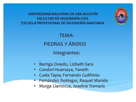 UNIVERSIDAD NACIONAL DE SAN AGUSTÍN FACULTAD DE INGENIERÍA CIVIL ESCUELA PROFESIONAL DE INGENIERÍA SANITARIA Integrantes: Barriga Oviedo, Lizbeth Sara.