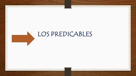 LOS PREDICABLES. Definición Los predicables son los predicados que pueden intervenir en una definición. Todo concepto es un predicable, esto es, puede.