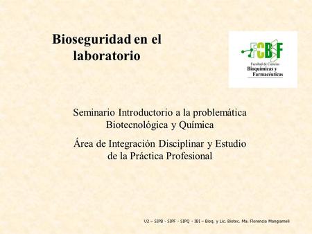 Seminario Introductorio a la problemática Biotecnológica y Química Área de Integración Disciplinar y Estudio de la Práctica Profesional Bioseguridad en.