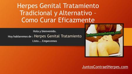 Herpes Genital Tratamiento Tradicional y Alternativo – Como Curar Eficazmente Hola y bienvenido. Hoy hablaremos de : Herpes Genital Tratamiento Listo...