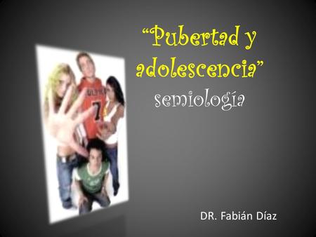 “Pubertad y adolescencia” semiología DR. Fabián Díaz.