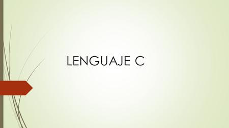 LENGUAJE C. El lenguaje de programación C  El C es un lenguaje de programación creado en 1972 por Dennis M. Ritchie en los Laboratorios Bell  Evolución.