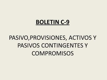 BOLETIN C-9 PASIVO,PROVISIONES, ACTIVOS Y PASIVOS CONTINGENTES Y COMPROMISOS.